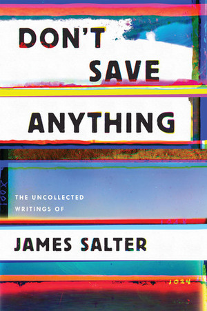 Don't Save Anything: The Uncollected Writings of James Salter by James Salter