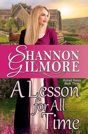 A Lesson for All Time: Ruined Rakes Book Three by Shannon Gilmore, Shannon Gilmore