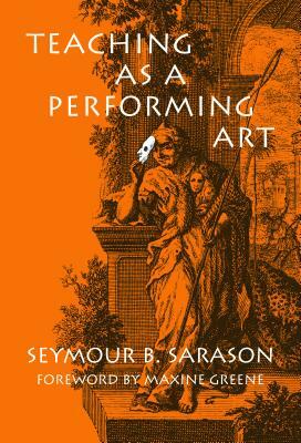 Teaching as a Performing Art by Seymour B. Sarason