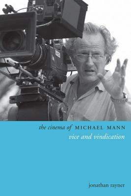 The Cinema of Michael Mann: Vice and Vindication by Jonathan Rayner