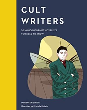 Cult Writers: 50 Nonconformist Novelists You Need to Know by Ian Haydn Smith, Kristelle Rodeia
