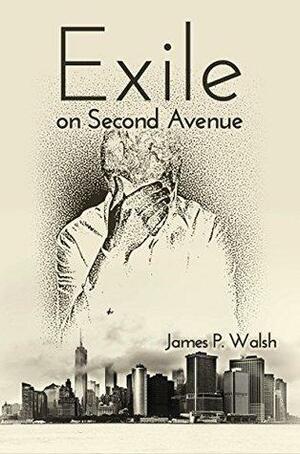 Exile On Second Avenue by James P. Walsh