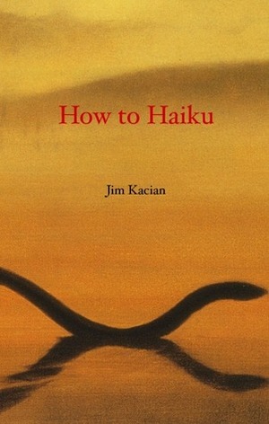 How to Haiku by Jim Kacian