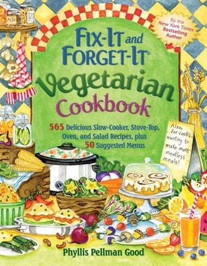 Fix-It and Forget-It Vegetarian Cookbook: 565 Delicious Slow-Cooker, Stove-Top, Oven, And Salad Recipes, Plus 50 Suggested Menus by Phyllis Pellman Good