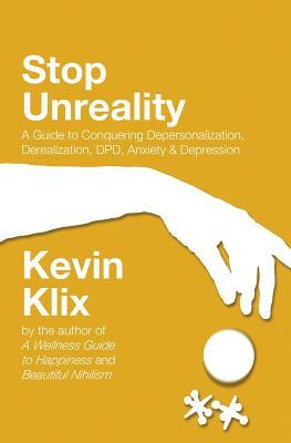 Stop Unreality, Second Edition: A Guide to Conquering Depersonalization, Derealization, DPD, Anxiety & Depression (Newest Edition) by Kevin Klix