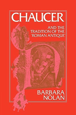 Chaucer and the Tradition of the 'Roman Antique by Barbara Nolan