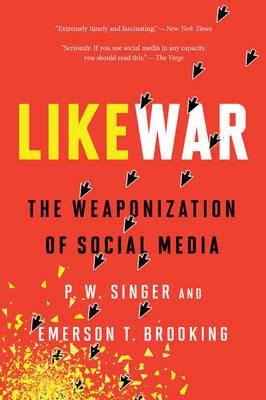 Likewar: The Weaponization of Social Media by Emerson T. Brooking, P. W. Singer