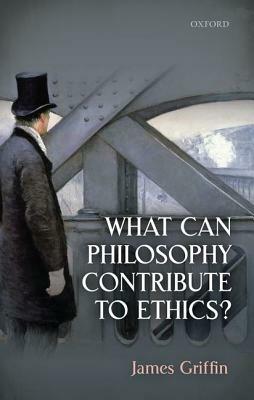 What Can Philosophy Contribute to Ethics? by James Griffin