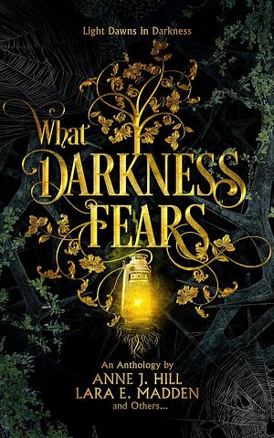 What Darkness Fears by Anne J. Hill