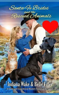 Santa-Fe Brides and the Rescued Animals by Belle Fiffer, Indiana Wake