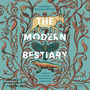 The Modern Bestiary: A Curated Collection of Wondrous Wildlife by Joanna Bagniewska