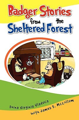 Badger Stories from the Sheltered Forest by Doina Virginia Vladuca, Lsi, James K. McCollum