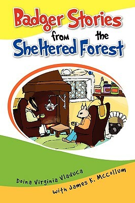 Badger Stories from the Sheltered Forest by Doina Virginia Vladuca, James K. McCollum, Lsi