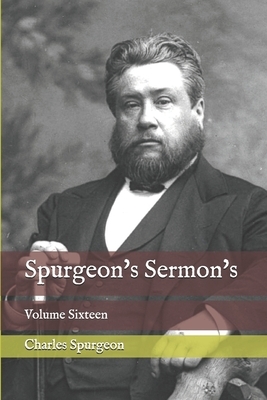 Spurgeon's Sermon's: Volume Sixteen by Charles Spurgeon