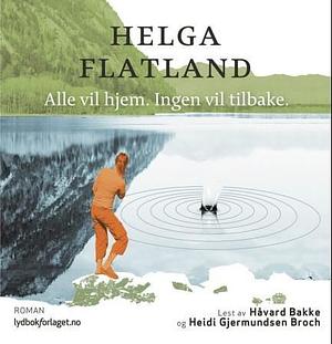 Alle vil hjem. Ingen vil tilbake. by Helga Flatland