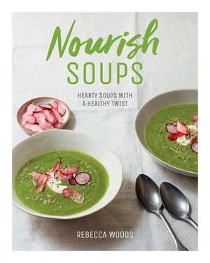 Nourish Soups: Hearty Soups with a Healthy Twist by Rebecca Woods