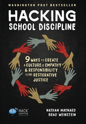 Hacking School Discipline: 9 Ways to Create a Culture of Empathy and Responsibility Using Restorative Justice by Nathan Maynard, Brad Weinstein