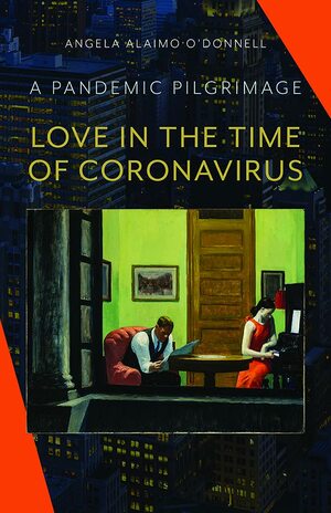 Love in the Time of Coronavirus: A Pandemic Pilgrimage by Angela Alaimo O'Donnell