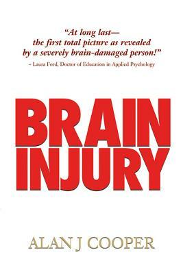 Brain Injury: The Riveting Story about a Promising Young Person Who Endures a Severe Brain Injury, as Revealed Over the 30-Plus Year by Alan J. Cooper