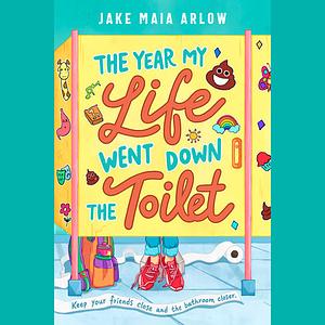 The Year My Life Went Down the Toilet by Jake Maia Arlow