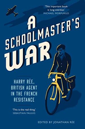 A Schoolmaster's War: A British Secret Agent in World War II by Jonathan Rée