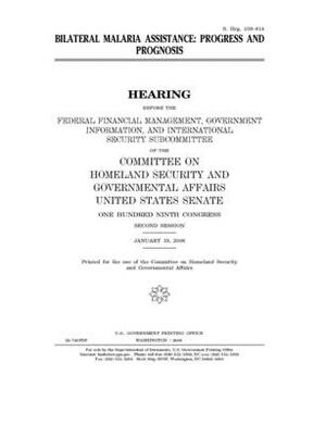 Bilateral malaria assistance: progress and prognosis by United States Congress, United States Senate, Committee on Homeland Security (senate)