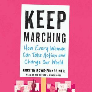 Keep Marching: How Every Woman Can Take Action and Change Our World by 