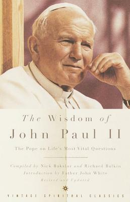 The Wisdom of John Paul II: The Pope on Life's Most Vital Questions by John W. White, Pope John Paul II, Richard Balkin, Nick Bakalar