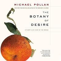 The Botany of Desire: A Plant's-Eye View of the World by Michael Pollan