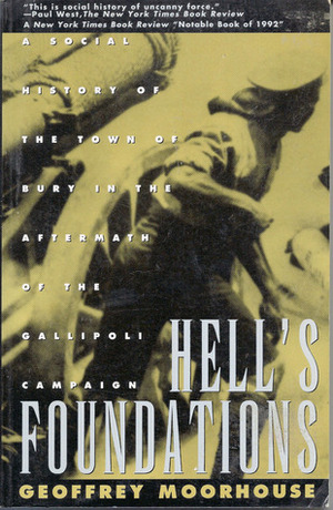 Hell's Foundations: A Social History of the Town of Bury in the Aftermath of the Gallipoli... by Geoffrey Moorhouse