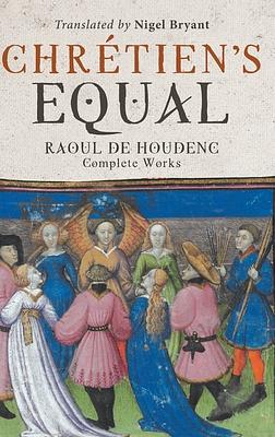 Chretien's Equal: Raoul de Houdenc: Complete Works by Nigel Bryant, Raoul de Houdenc