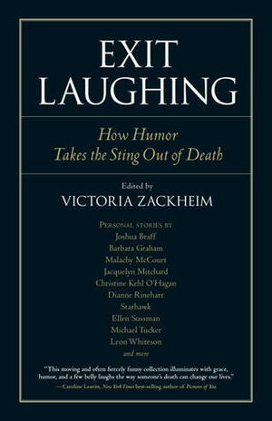 Exit Laughing: How Humor Takes the Sting Out of Death by Victoria Zackheim