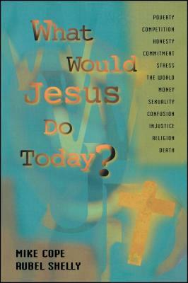 What Would Jesus Do Today by Mike Cope, Rubel Shelly