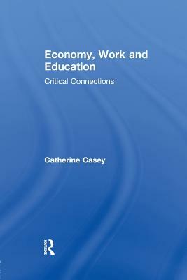 Economy, Work, and Education: Critical Connections by Catherine Casey