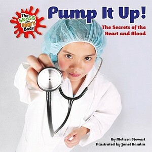 Pump It Up!: The Secrets of the Heart and Blood by Melissa Stewart