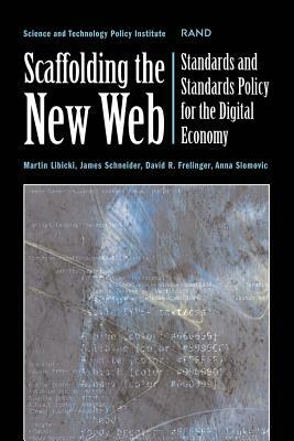 Scaffolding the New Web: Standards and Standards Policy for the Digital Economy by Martin Libicki, Dave R. Frelinger, James Schneider