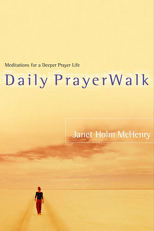 Daily PrayerWalk: Meditations for a Deeper Prayer Life by Janet Holm McHenry