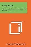 Anarchism: A History of Libertarian Ideas and Movements by George Woodcock