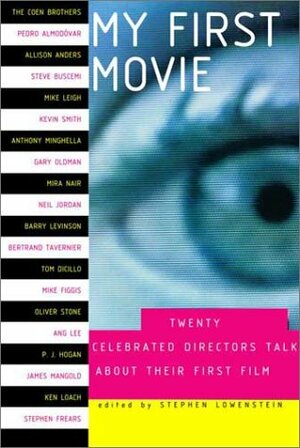 My First Movie: Twenty Celebrated Directors Talk About Their First Film by Stephen Lowenstein