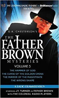 Father Brown Mysteries, The - The Hammer of God, The Curse of the Golden Cross, The Mirror of the Magistrate, and The Wrong Shape: A Radio Dramatization by Matthew J. Elliott, G.K. Chesterton