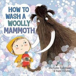 How to Wash a Woolly Mammoth: A Picture Book by Michelle Robinson, Michelle Robinson, Kate Hindley