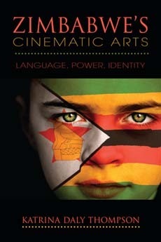 Zimbabwe's Cinematic Arts: Language, Power, Identity by Katrina Daly Thompson