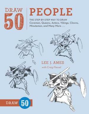 Draw 50 People: The Step-By-Step Way to Draw Cavemen, Queens, Aztecs, Vikings, Clowns, Minutemen, and Many More... by Lee J. Ames, Creig Flessel