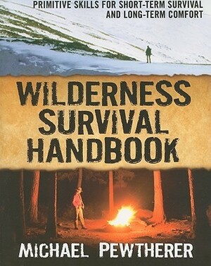 Wilderness Survival Handbook: Primitive Skills for Short-Term Survival and Long-Term Comfort by Michael Pewtherer