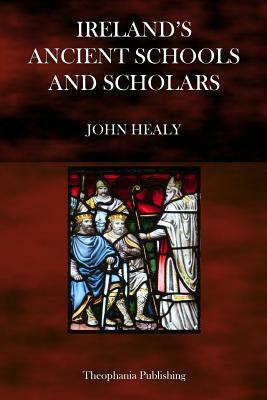Ireland's Ancient Schools and Scholars by John Healy