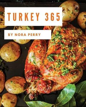 Turkey 365: Enjoy 365 Days with Amazing Turkey Recipes in Your Own Turkey Cookbook! [book 1] by Nora Perry