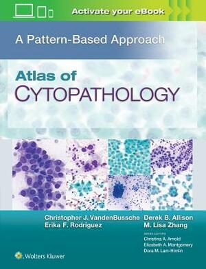 Atlas of Cytopathology: A Pattern Based Approach by Christopher J. Vandenbussche, Derek B. Allison, Erika F. Rodriguez