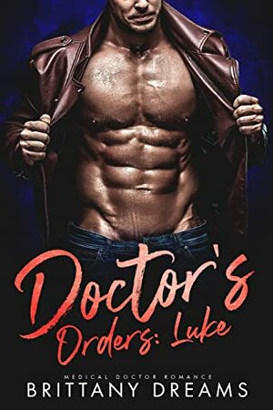 Doctor's Orders: Luke: Medical Doctor Romance by Brittany Dreams