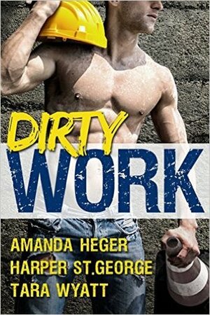 Dirty Work: An Anthology by Tara Wyatt, Harper St. George, Amanda Heger