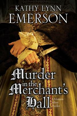 Murder in the Merchant's Hall: An Elizabethan Spy Thriller by Kathy Lynn Emerson